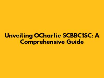 Unveiling OCharlie SCBBC1SC: A Comprehensive Guide