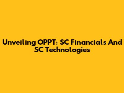 Unveiling OPPT: SC Financials And SC Technologies