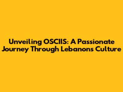 Unveiling OSCIIS: A Passionate Journey Through Lebanon's Culture