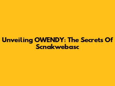 Unveiling OWENDY: The Secrets Of Scnakwebasc