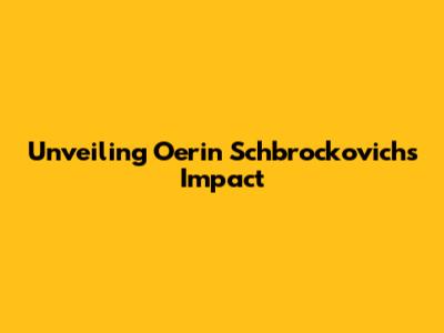 Unveiling Oerin Schbrockovich's Impact