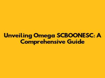 Unveiling Omega SCBOONESC: A Comprehensive Guide