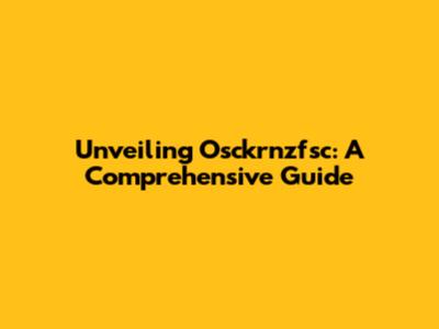 Unveiling Osckrnzfsc: A Comprehensive Guide