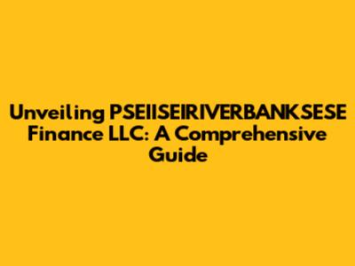 Unveiling PSEIISEIRIVERBANKSESE Finance LLC: A Comprehensive Guide