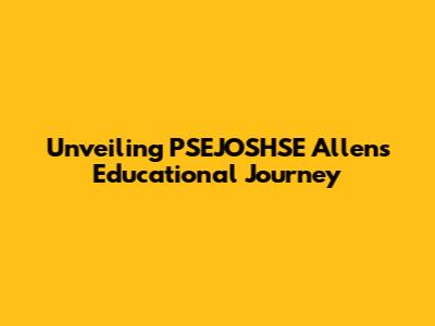 Unveiling PSEJOSHSE Allen's Educational Journey