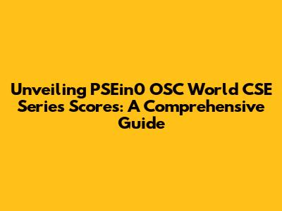 Unveiling PSEin0 OSC World CSE Series Scores: A Comprehensive Guide