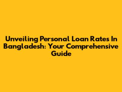 Unveiling Personal Loan Rates In Bangladesh: Your Comprehensive Guide