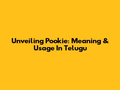 Unveiling Pookie: Meaning & Usage In Telugu