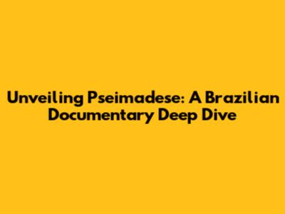 Unveiling Pseimadese: A Brazilian Documentary Deep Dive