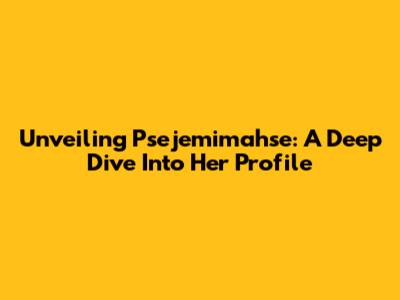 Unveiling Psejemimahse: A Deep Dive Into Her Profile