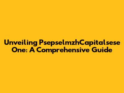Unveiling PsepselmzhCapitalsese One: A Comprehensive Guide