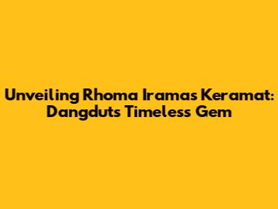 Unveiling Rhoma Irama's Keramat: Dangdut's Timeless Gem
