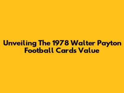 Unveiling The 1978 Walter Payton Football Card's Value