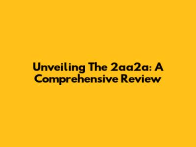 Unveiling The 2aa2a: A Comprehensive Review