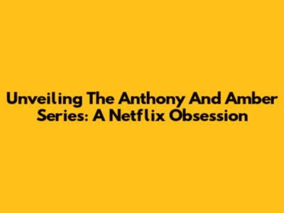 Unveiling The Anthony And Amber Series: A Netflix Obsession