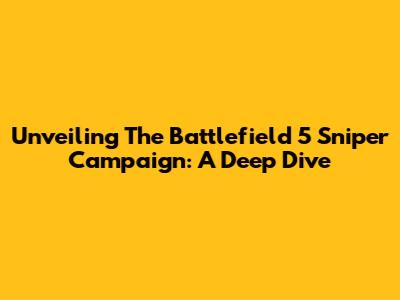 Unveiling The Battlefield 5 Sniper Campaign: A Deep Dive