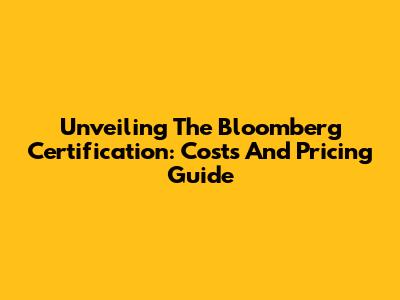Unveiling The Bloomberg Certification: Costs And Pricing Guide