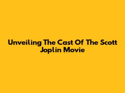 Unveiling The Cast Of The Scott Joplin Movie