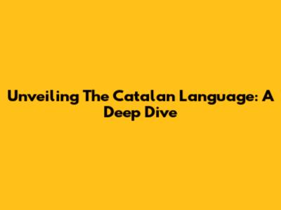 Unveiling The Catalan Language: A Deep Dive