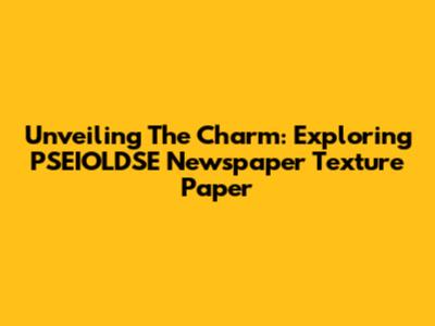 Unveiling The Charm: Exploring PSEIOLDSE Newspaper Texture Paper
