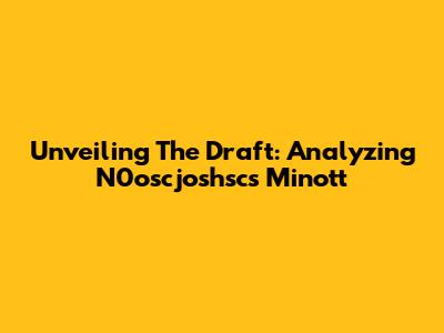 Unveiling The Draft: Analyzing N0oscjoshsc's Minott