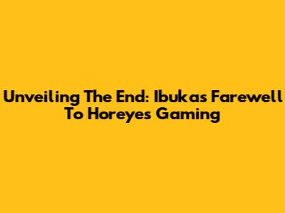 Unveiling The End: Ibuka's Farewell To Horeyes Gaming
