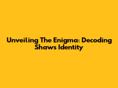 Unveiling The Enigma: Decoding Shaw's Identity
