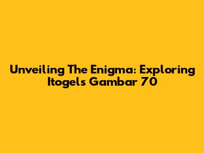 Unveiling The Enigma: Exploring Itogel's 'Gambar 70'