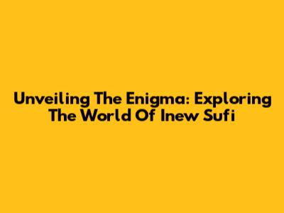 Unveiling The Enigma: Exploring The World Of Inew Sufi