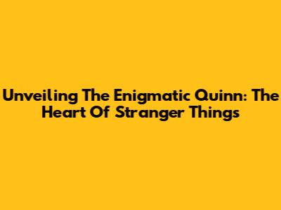 Unveiling The Enigmatic Quinn: The Heart Of 'Stranger Things'