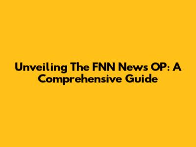 Unveiling The FNN News OP: A Comprehensive Guide