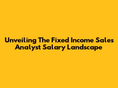 Unveiling The Fixed Income Sales Analyst Salary Landscape