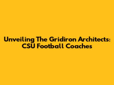 Unveiling The Gridiron Architects: CSU Football Coaches