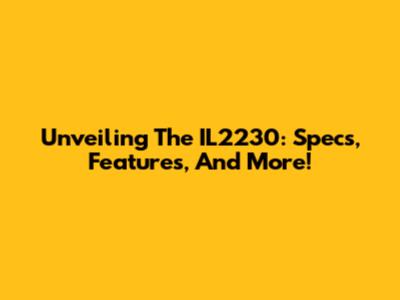 Unveiling The IL2230: Specs, Features, And More!