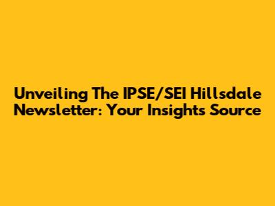 Unveiling The IPSE/SEI Hillsdale Newsletter: Your Insights Source