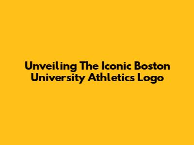 Unveiling The Iconic Boston University Athletics Logo