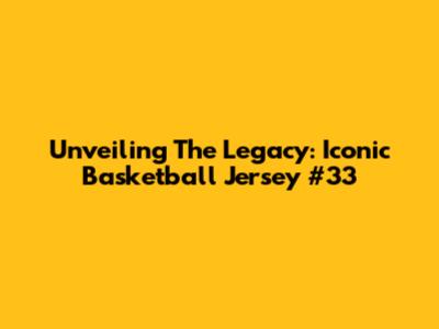 Unveiling The Legacy: Iconic Basketball Jersey #33