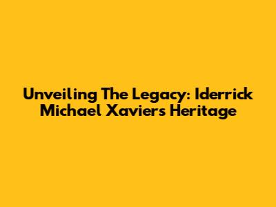 Unveiling The Legacy: Iderrick Michael Xavier's Heritage