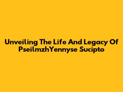 Unveiling The Life And Legacy Of PseilmzhYennyse Sucipto