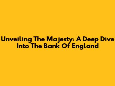 Unveiling The Majesty: A Deep Dive Into The Bank Of England
