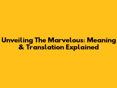 Unveiling The Marvelous: Meaning & Translation Explained
