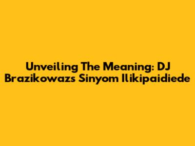 Unveiling The Meaning: DJ Brazikowaz's 'Sinyom Ilikipaidiede'