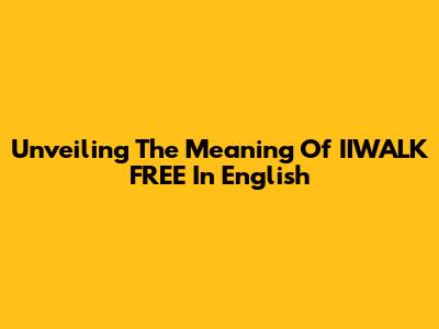 Unveiling The Meaning Of "IIWALK FREE" In English