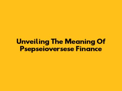 Unveiling The Meaning Of "Psepseioversese Finance"