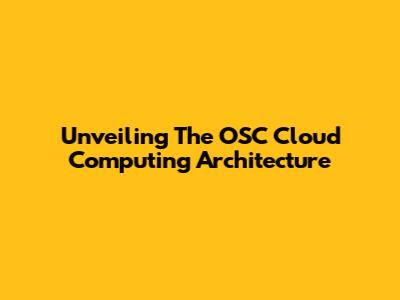 Unveiling The OSC Cloud Computing Architecture