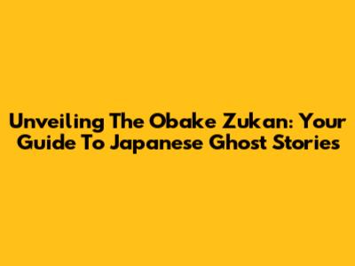 Unveiling The Obake Zukan: Your Guide To Japanese Ghost Stories