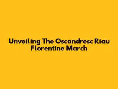 Unveiling The Oscandresc Riau Florentine March