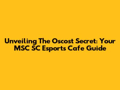 Unveiling The Oscost Secret: Your MSC SC Esports Cafe Guide