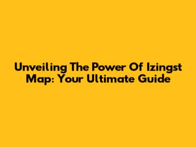 Unveiling The Power Of Izingst Map: Your Ultimate Guide