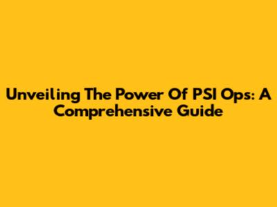 Unveiling The Power Of PSI Ops: A Comprehensive Guide